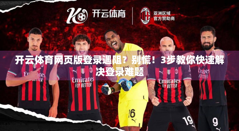 开云体育网页版登录遇阻？别慌！3步教你快速解决登录难题