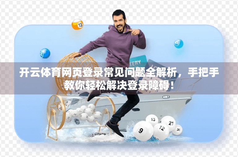 开云体育网页登录常见问题全解析，手把手教你轻松解决登录障碍！