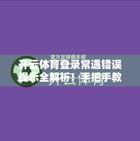 开云体育登录常遇错误提示全解析！手把手教你避开这些坑，轻松畅玩赛事直播！