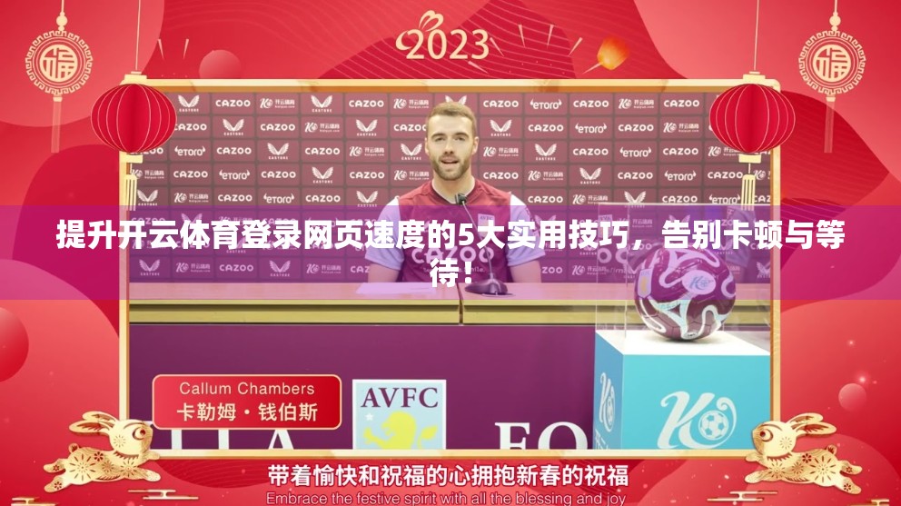 提升开云体育登录网页速度的5大实用技巧，告别卡顿与等待！