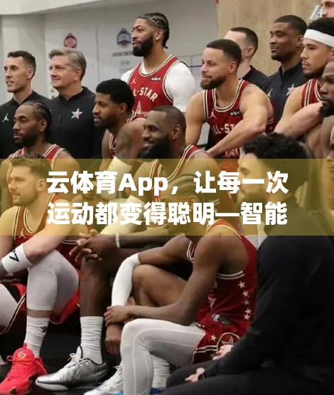 云体育App，让每一次运动都变得聪明—智能分析如何重塑你的健身体验
