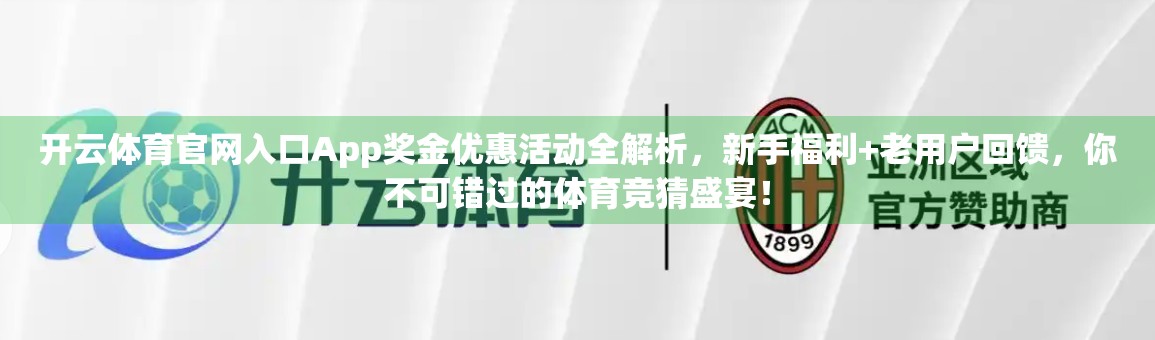 开云体育官网入口App奖金优惠活动全解析，新手福利+老用户回馈，你不可错过的体育竞猜盛宴！