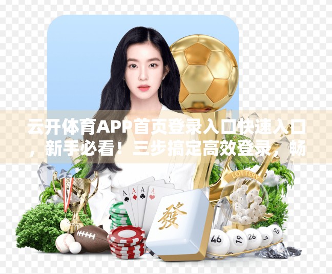 云开体育APP首页登录入口快速入口，新手必看！三步搞定高效登录，畅享赛事直播不卡顿！