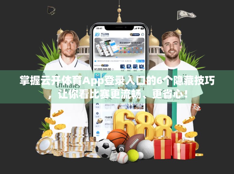 掌握云开体育App登录入口的6个隐藏技巧，让你看比赛更流畅、更省心！