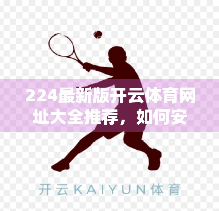 224最新版开云体育网址大全推荐，如何安全、高效地找到你最爱的体育赛事平台？