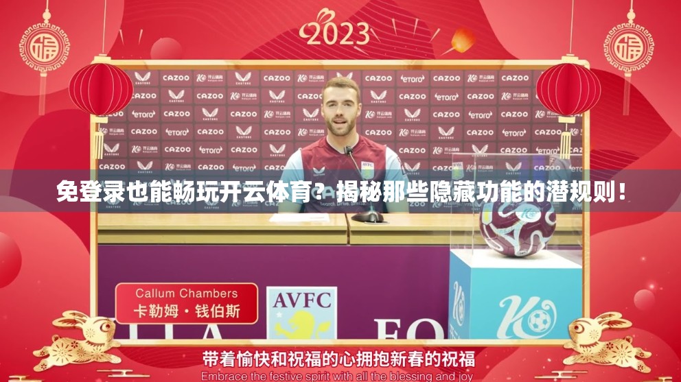 免登录也能畅玩开云体育？揭秘那些隐藏功能的潜规则！