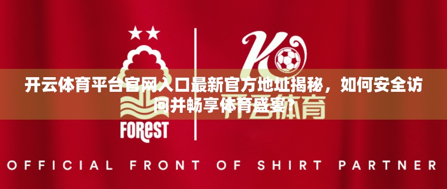 开云体育平台官网入口最新官方地址揭秘，如何安全访问并畅享体育盛宴？