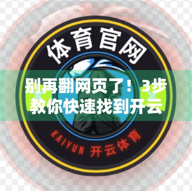 别再翻网页了！3步教你快速找到开云体育平台官网入口，新手也能秒懂！