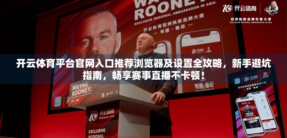 开云体育平台官网入口推荐浏览器及设置全攻略，新手避坑指南，畅享赛事直播不卡顿！