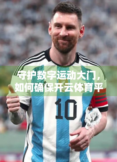 守护数字运动大门，如何确保开云体育平台官网入口安全稳定？