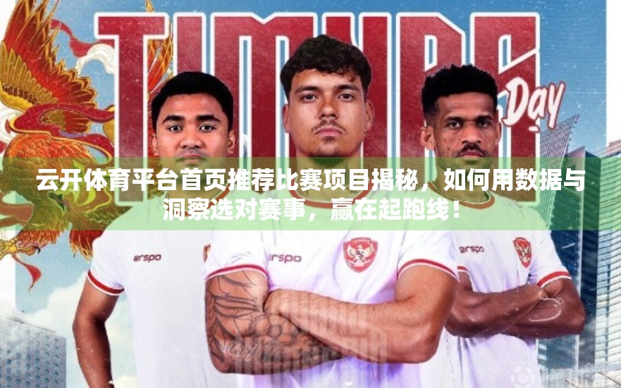 云开体育平台首页推荐比赛项目揭秘，如何用数据与洞察选对赛事，赢在起跑线！