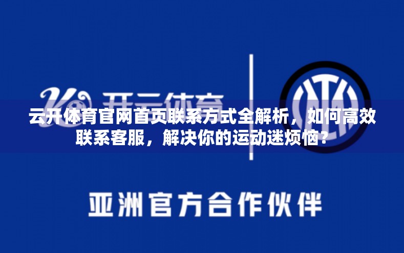 云开体育官网首页联系方式全解析，如何高效联系客服，解决你的运动迷烦恼？