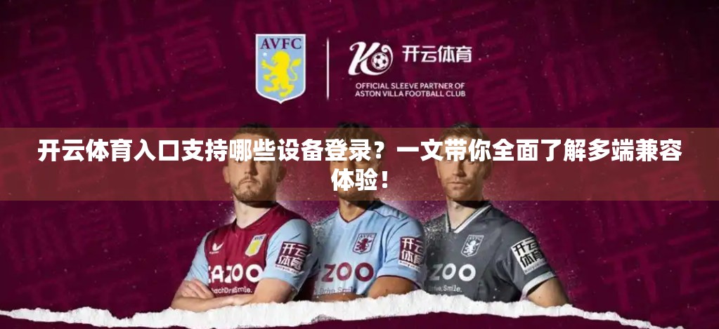 开云体育入口支持哪些设备登录？一文带你全面了解多端兼容体验！