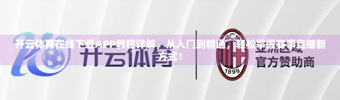 开云体育在线下载APP教程详解，从入门到精通，轻松掌握赛事直播新方式！