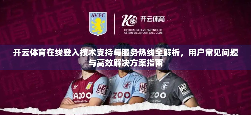开云体育在线登入技术支持与服务热线全解析，用户常见问题与高效解决方案指南