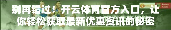 别再错过！开云体育官方入口，让你轻松获取最新优惠资讯的秘密武器