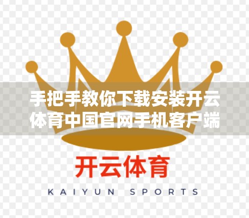手把手教你下载安装开云体育中国官网手机客户端，轻松畅享赛事直播与竞猜乐趣！