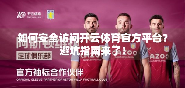 如何安全访问开云体育官方平台？避坑指南来了！