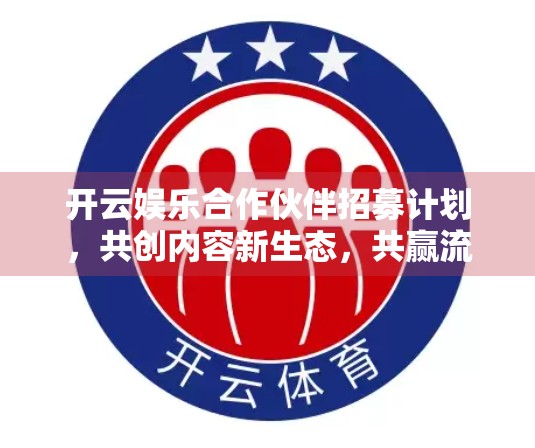 开云娱乐合作伙伴招募计划，共创内容新生态，共赢流量新时代！
