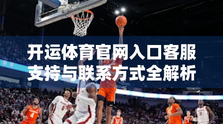 开运体育官网入口客服支持与联系方式全解析，如何高效获取帮助？