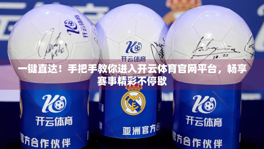 一键直达！手把手教你进入开云体育官网平台，畅享赛事精彩不停歇