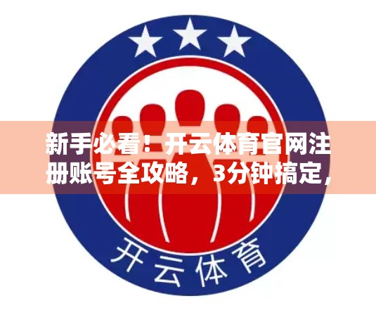 新手必看！开云体育官网注册账号全攻略，3分钟搞定，畅享赛事直播与竞猜乐趣！