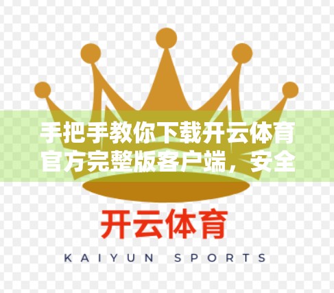 手把手教你下载开云体育官方完整版客户端，安全、便捷、功能全，一文搞定！