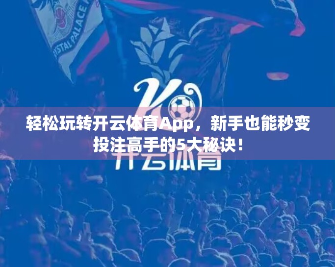 轻松玩转开云体育App，新手也能秒变投注高手的5大秘诀！
