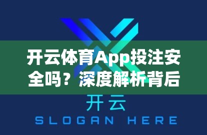 开云体育App投注安全吗？深度解析背后的风控机制与用户避坑指南