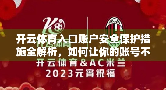 开云体育入口账户安全保护措施全解析,如何让你的账号不再裸奔? 开云体育入口账户安全保护措施全解析,如何让你的账号不再裸奔?