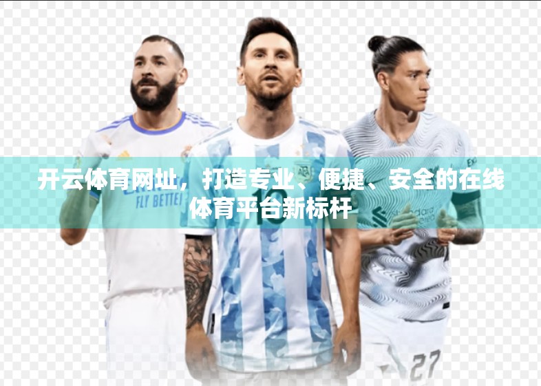 开云体育网址，打造专业、便捷、安全的在线体育平台新标杆