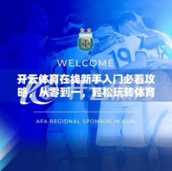 开云体育在线新手入门必看攻略，从零到一，轻松玩转体育赛事直播与互动！